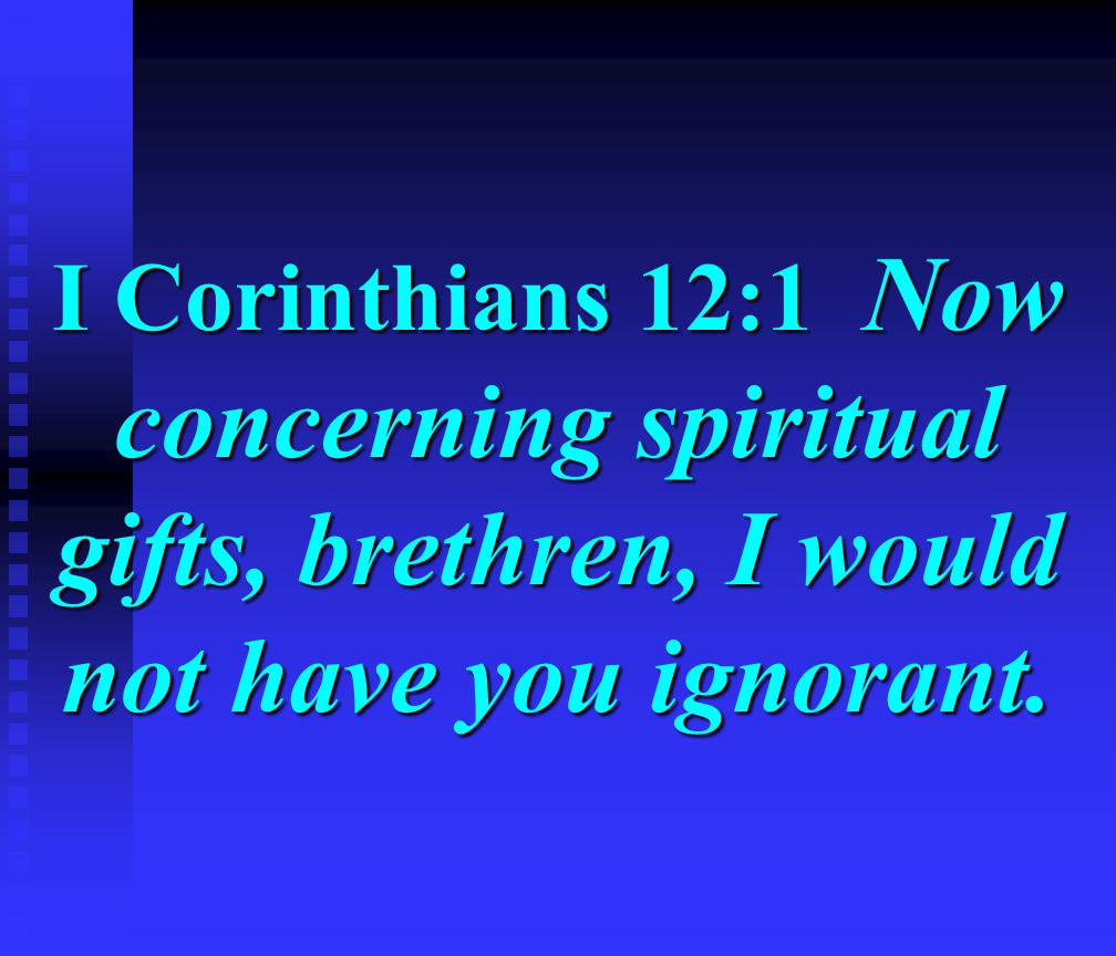I Corinthians 12:1 Now concerning spiritual gifts, brethren, I would not have you ignorant.