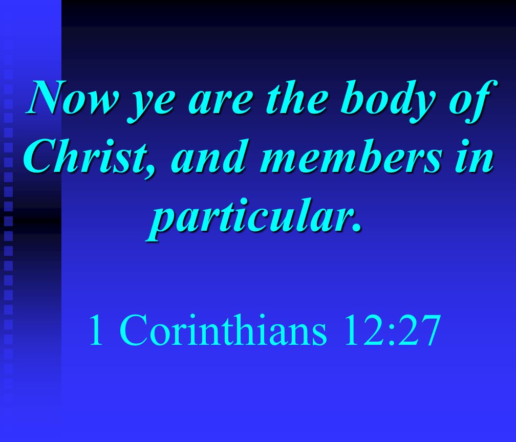 Now ye are the body of Christ, and members in particular.