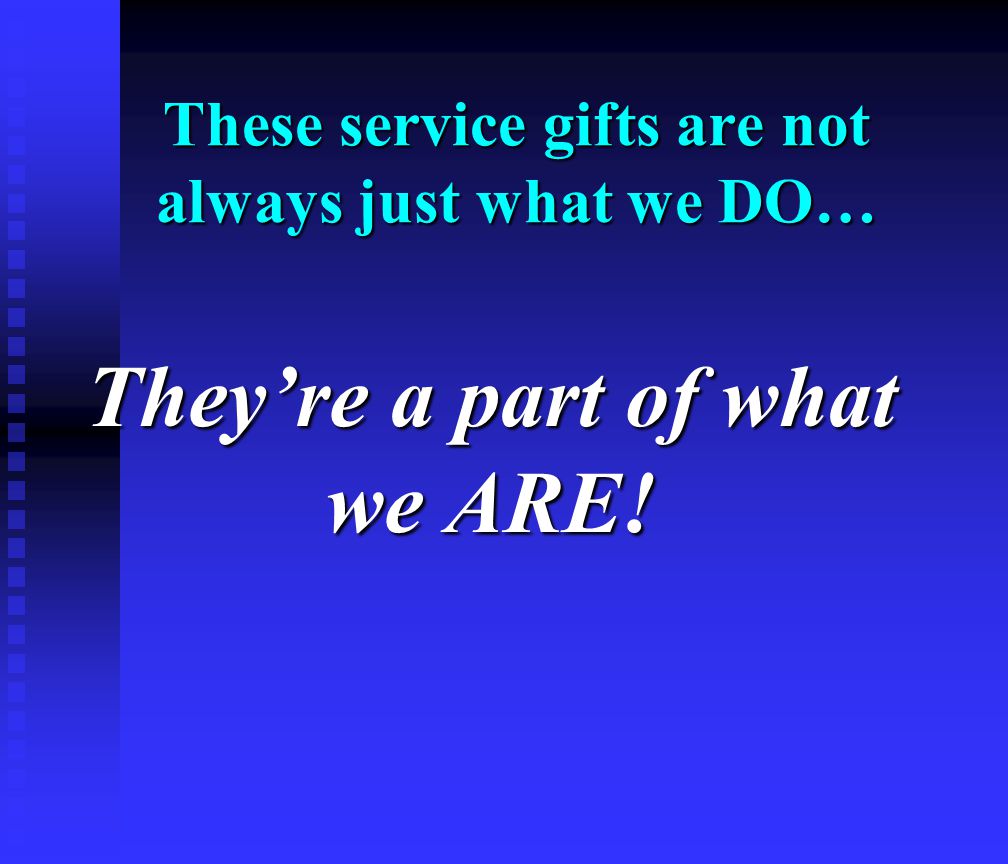 These service gifts are not always just what we DO… They’re a part of what we ARE!