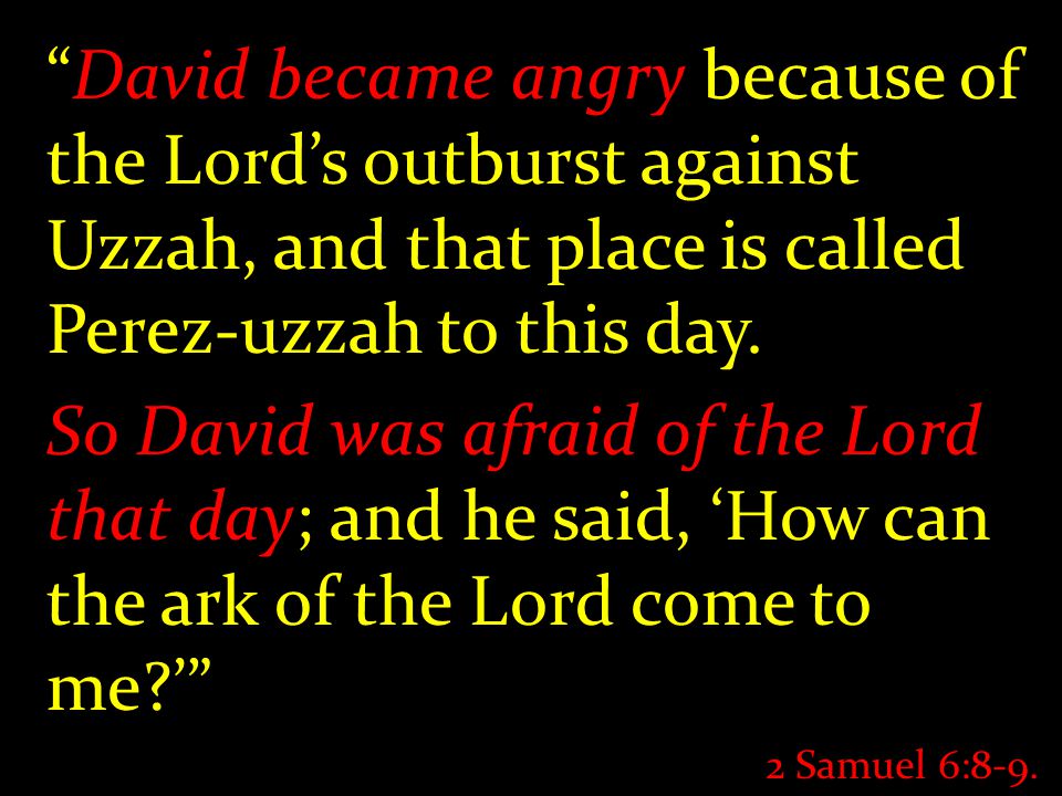 David became angry because of the Lord’s outburst against Uzzah, and that place is called Perez-uzzah to this day.