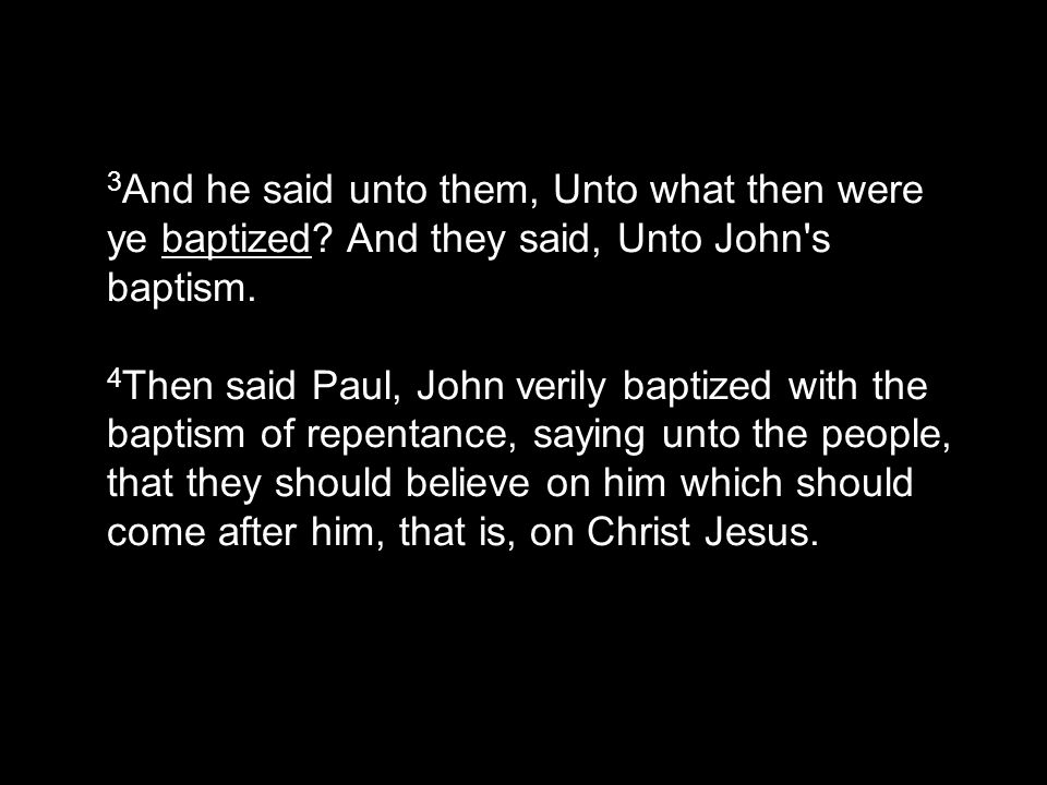3 And he said unto them, Unto what then were ye baptized.