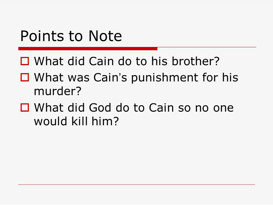 Points to Note  What did Cain do to his brother.  What was Cain ’ s punishment for his murder.