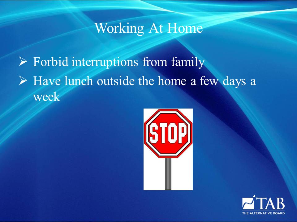 Working At Home  Forbid interruptions from family  Have lunch outside the home a few days a week