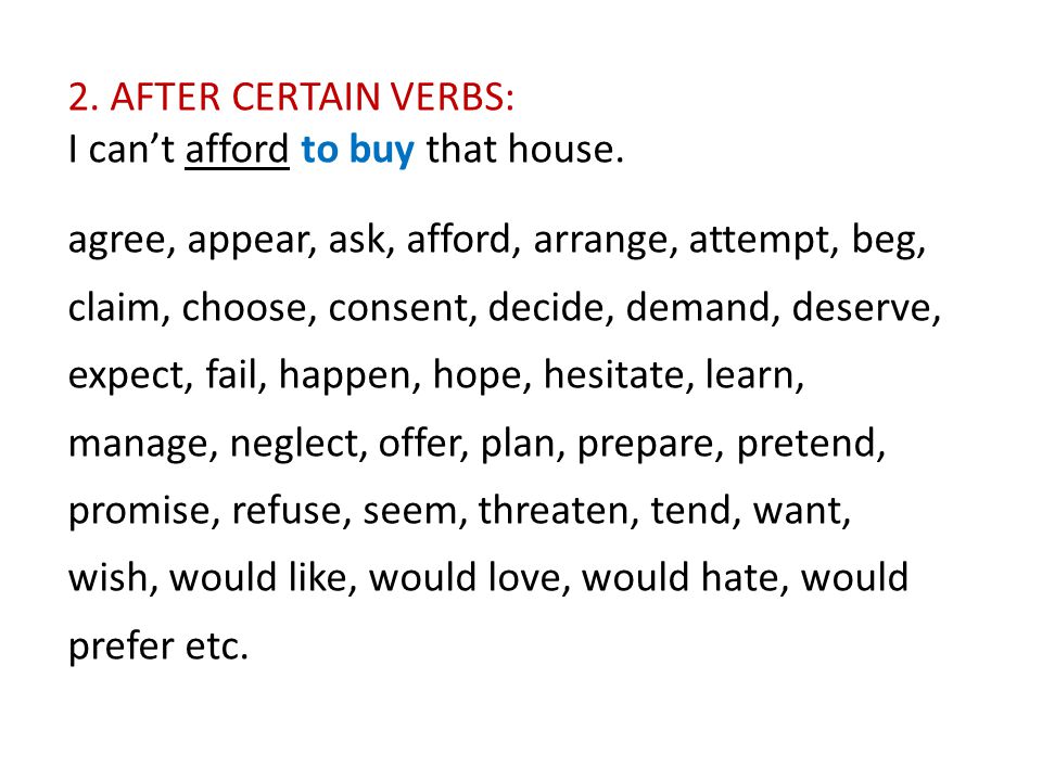 2. AFTER CERTAIN VERBS: I can’t afford to buy that house.
