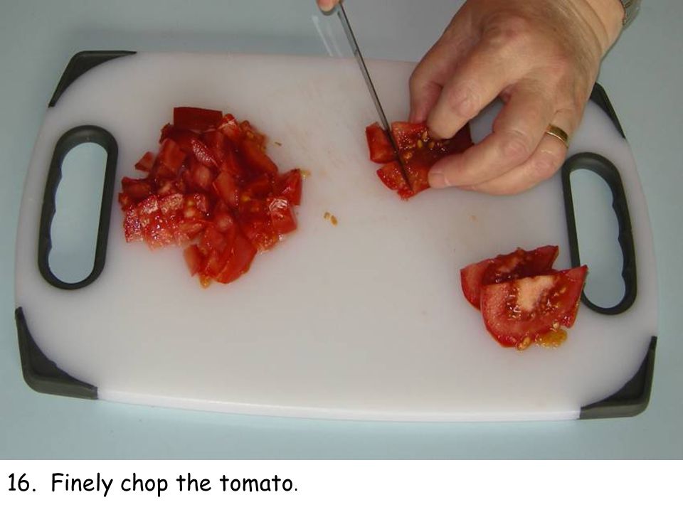 16. Finely chop the tomato.