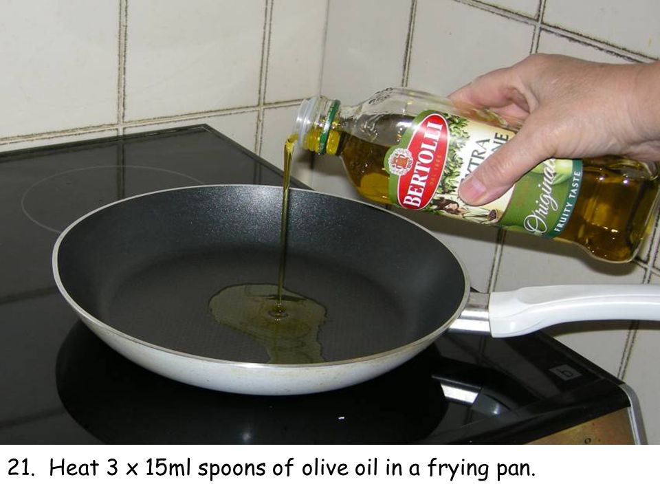 21. Heat 3 x 15ml spoons of olive oil in a frying pan.