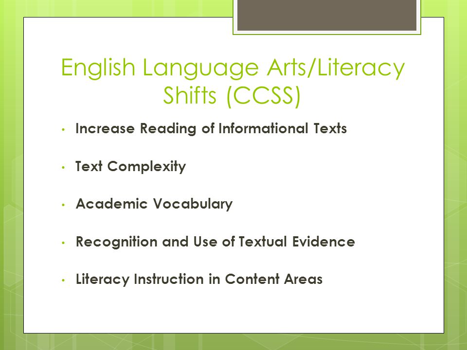 English Language Arts/Literacy Shifts (CCSS) Increase Reading of Informational Texts Text Complexity Academic Vocabulary Recognition and Use of Textual Evidence Literacy Instruction in Content Areas