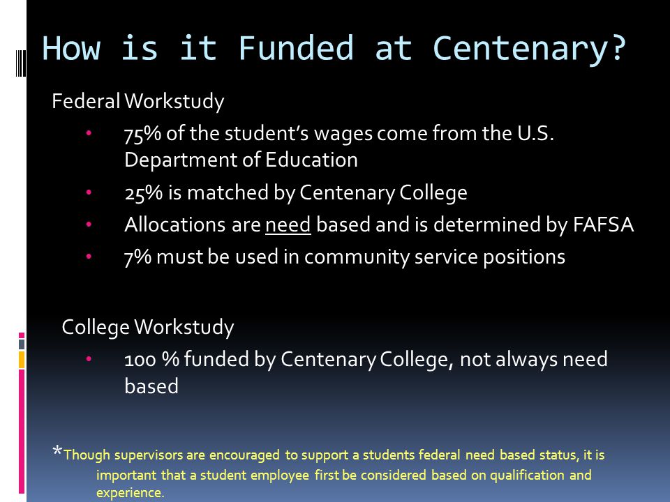 How is it Funded at Centenary. Federal Workstudy 75% of the student’s wages come from the U.S.