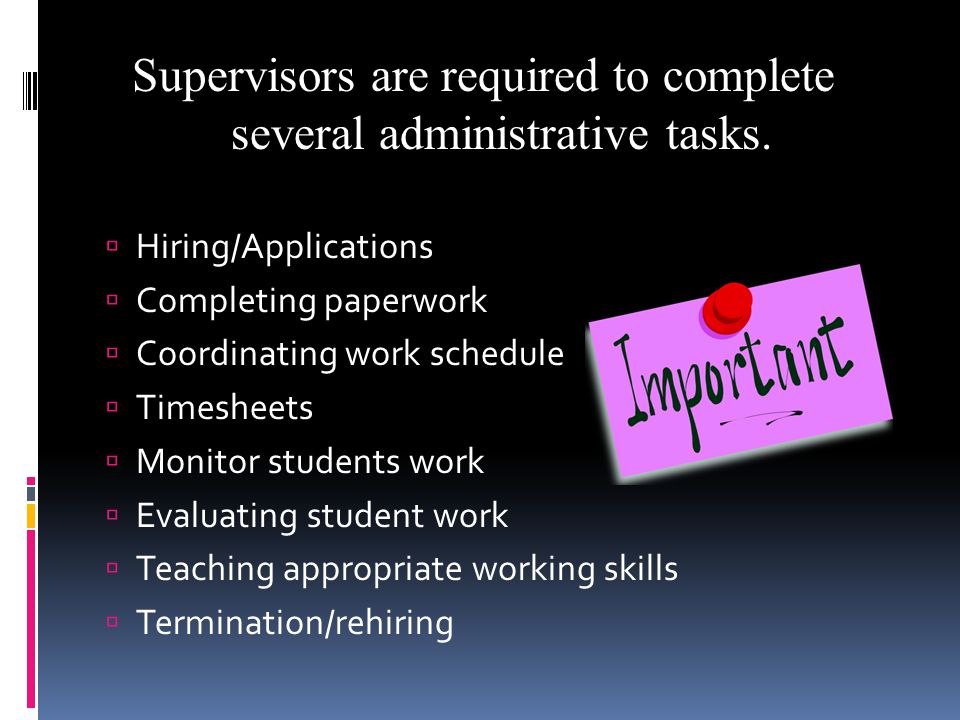 Supervisors are required to complete several administrative tasks.