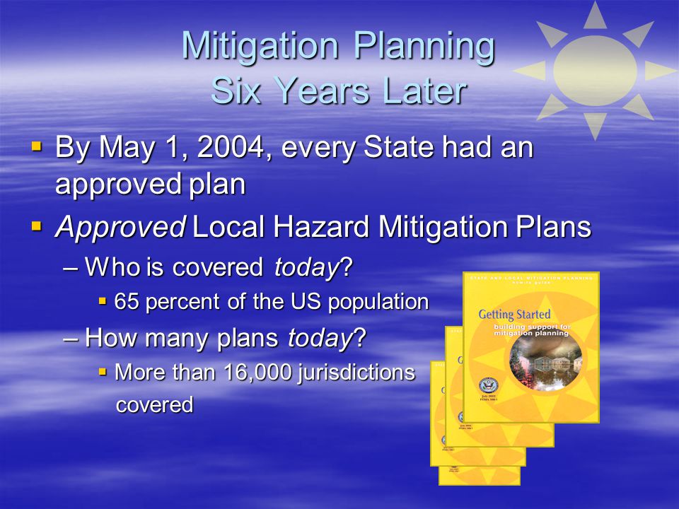 Mitigation Planning Six Years Later  By May 1, 2004, every State had an approved plan  Approved Local Hazard Mitigation Plans –Who is covered today.