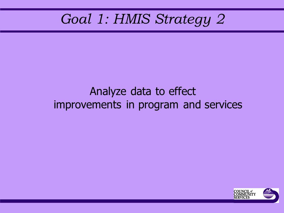 Goal 1: HMIS Strategy 2 Analyze data to effect improvements in program and services