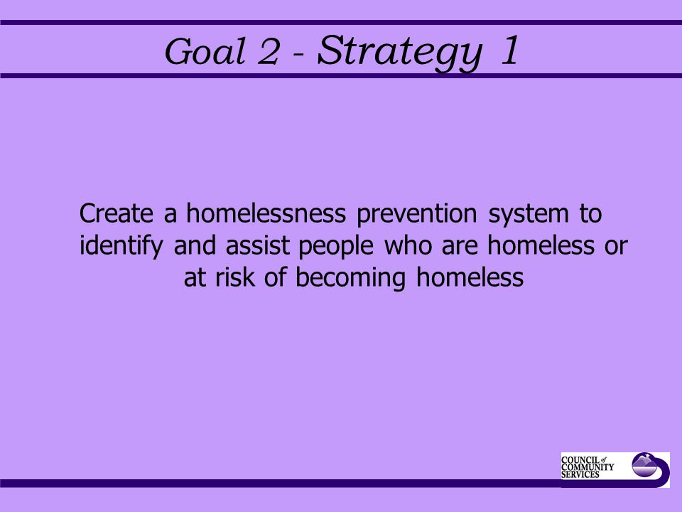 Goal 2 - Strategy 1 Create a homelessness prevention system to identify and assist people who are homeless or at risk of becoming homeless