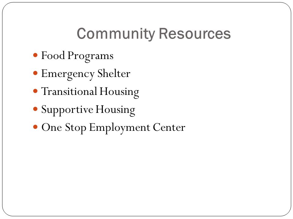 Community Resources Food Programs Emergency Shelter Transitional Housing Supportive Housing One Stop Employment Center