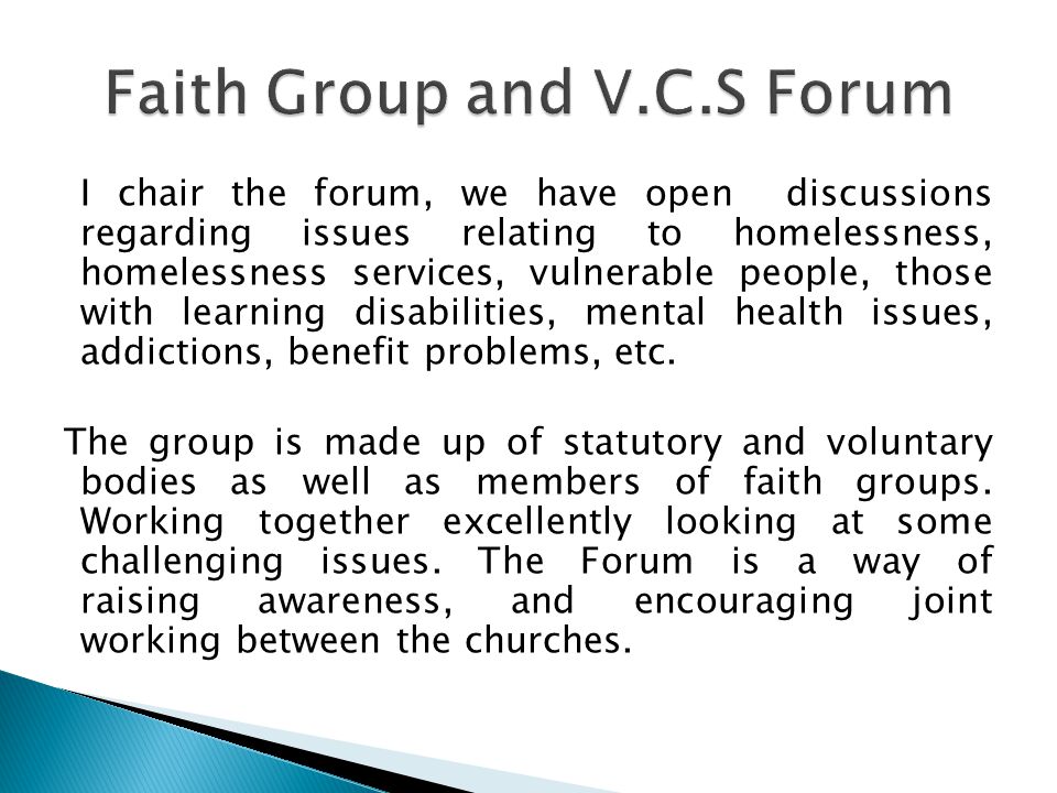 I chair the forum, we have open discussions regarding issues relating to homelessness, homelessness services, vulnerable people, those with learning disabilities, mental health issues, addictions, benefit problems, etc.
