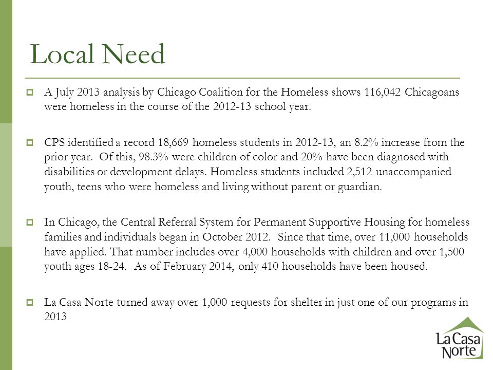 Local Need  A July 2013 analysis by Chicago Coalition for the Homeless shows 116,042 Chicagoans were homeless in the course of the school year.
