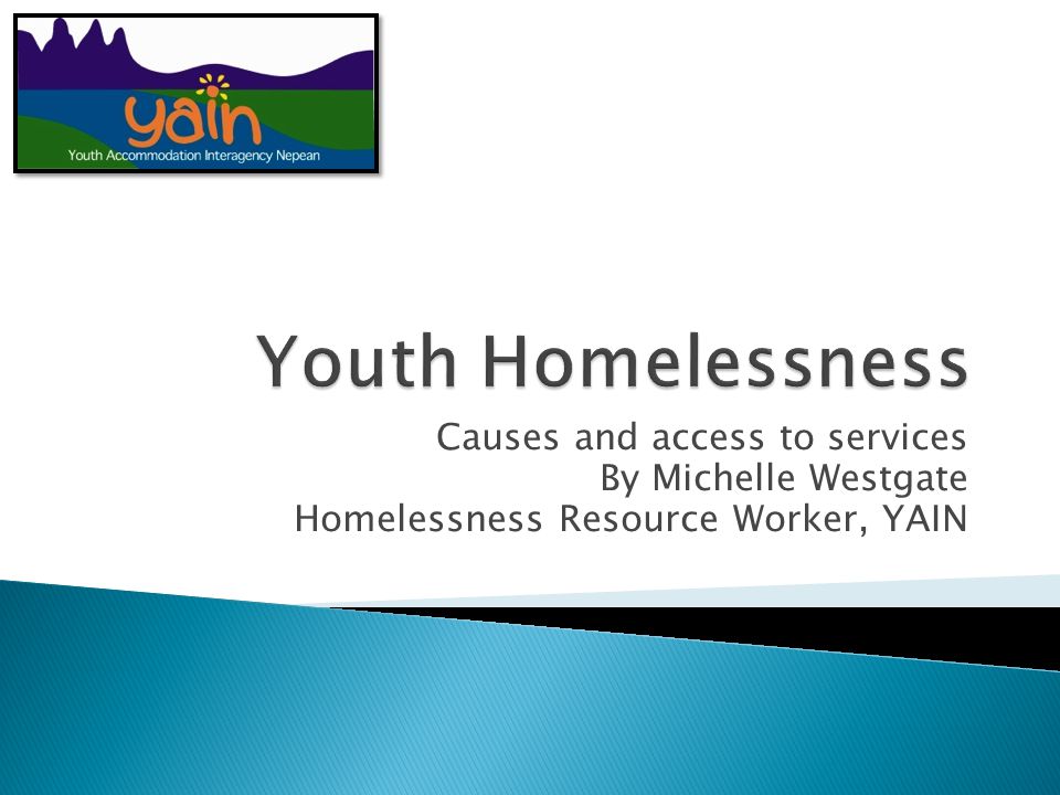 Causes and access to services By Michelle Westgate Homelessness Resource Worker, YAIN