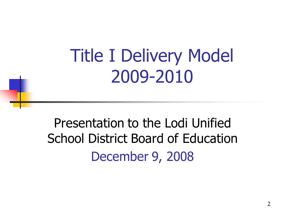 2 Title I Delivery Model Presentation to the Lodi Unified School District Board of Education December 9, 2008
