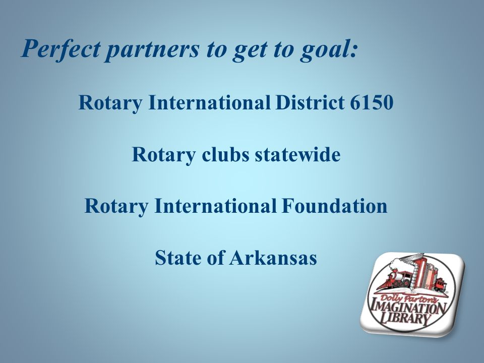 Perfect partners to get to goal: Rotary International District 6150 Rotary clubs statewide Rotary International Foundation State of Arkansas