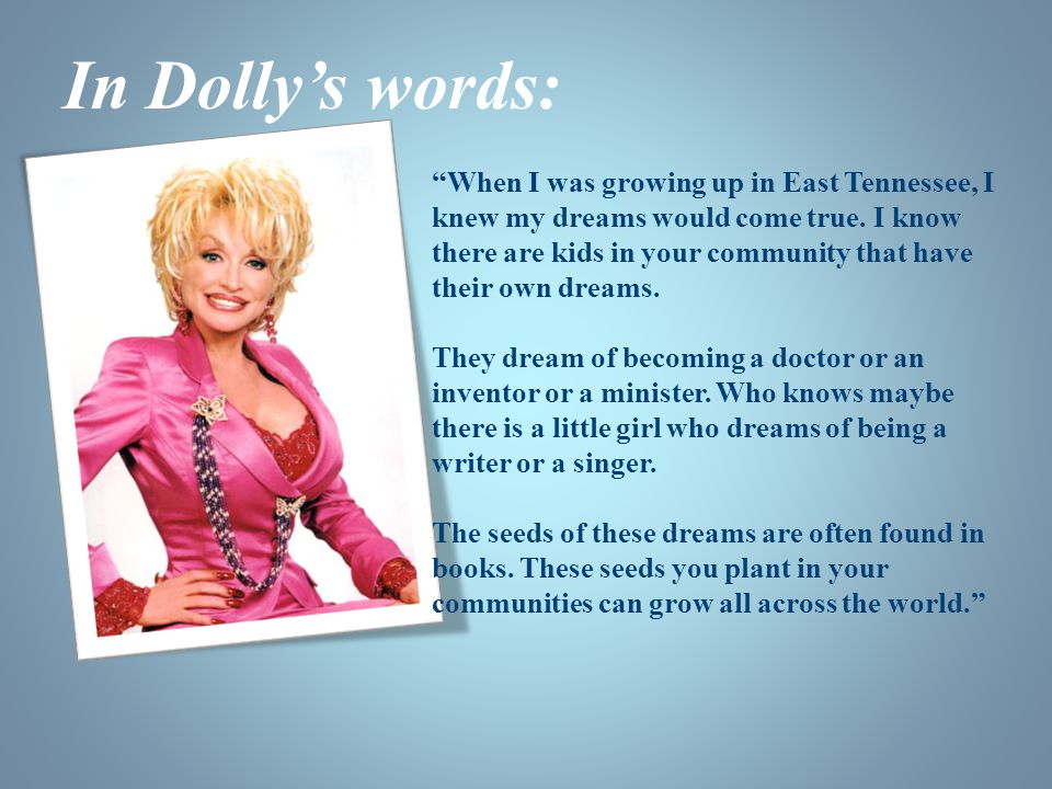 In Dolly’s words: When I was growing up in East Tennessee, I knew my dreams would come true.