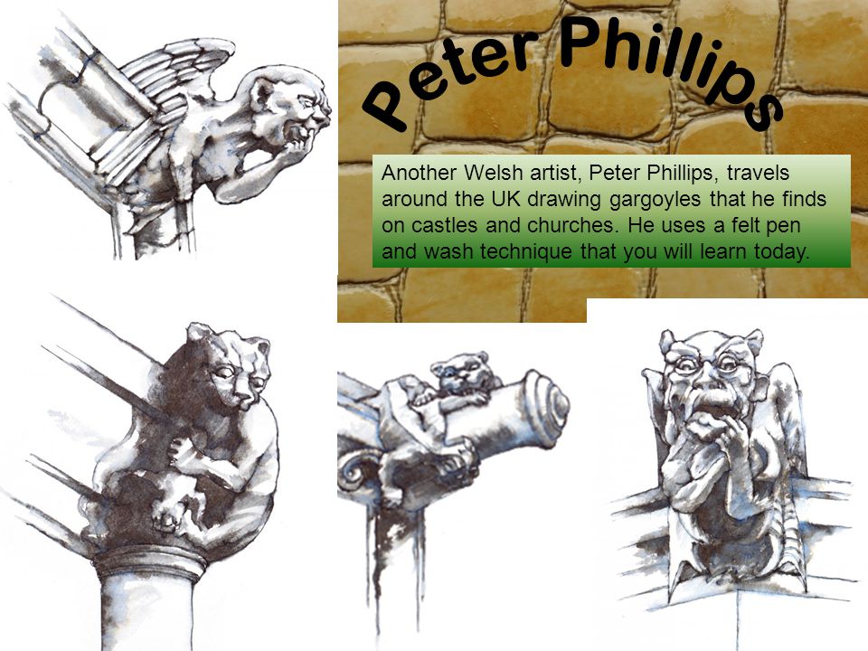 Another Welsh artist, Peter Phillips, travels around the UK drawing gargoyles that he finds on castles and churches.