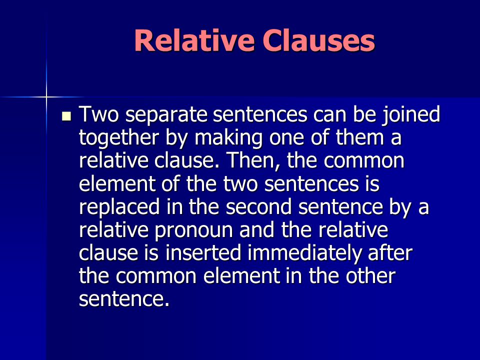 Relative Clauses Two separate sentences can be joined together by making one of them a relative clause.
