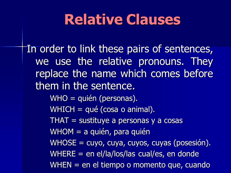 Relative Clauses In order to link these pairs of sentences, we use the relative pronouns.