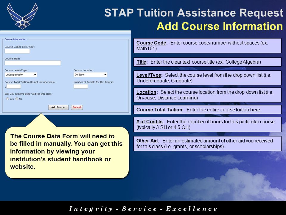 I n t e g r i t y - S e r v i c e - E x c e l l e n c e STAP Tuition Assistance Request Add Course Information The Course Data Form will need to be filled in manually.