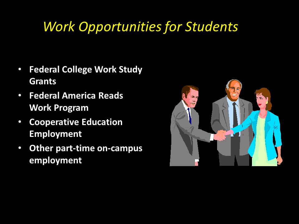 Work Opportunities for Students Federal College Work Study Grants Federal America Reads Work Program Cooperative Education Employment Other part-time on-campus employment