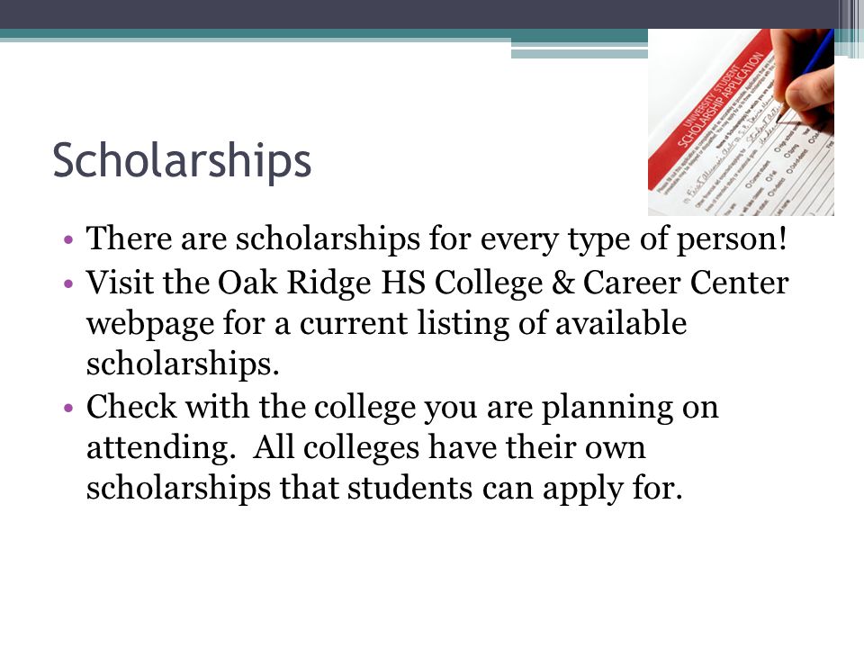 Scholarships There are scholarships for every type of person.