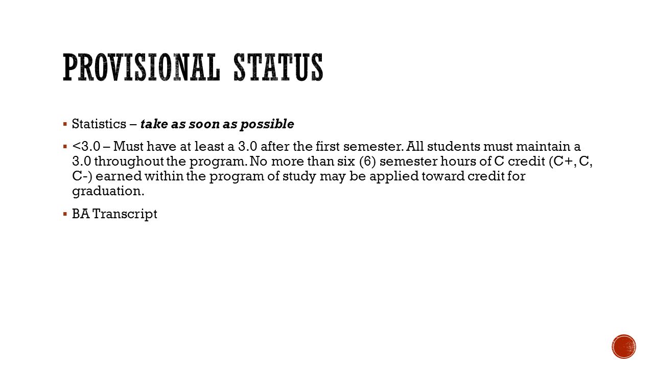  Statistics – take as soon as possible  <3.0 – Must have at least a 3.0 after the first semester.