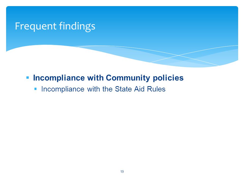  Incompliance with Community policies  Incompliance with the State Aid Rules 19 Frequent findings