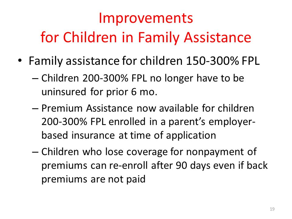 Improvements for Children in Family Assistance Family assistance for children % FPL – Children % FPL no longer have to be uninsured for prior 6 mo.