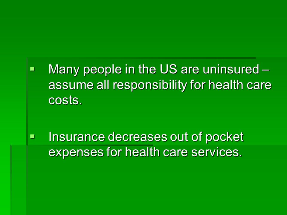  Many people in the US are uninsured – assume all responsibility for health care costs.