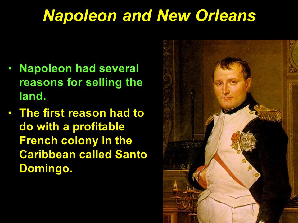 Napoleon and New Orleans Napoleon had several reasons for selling the land.