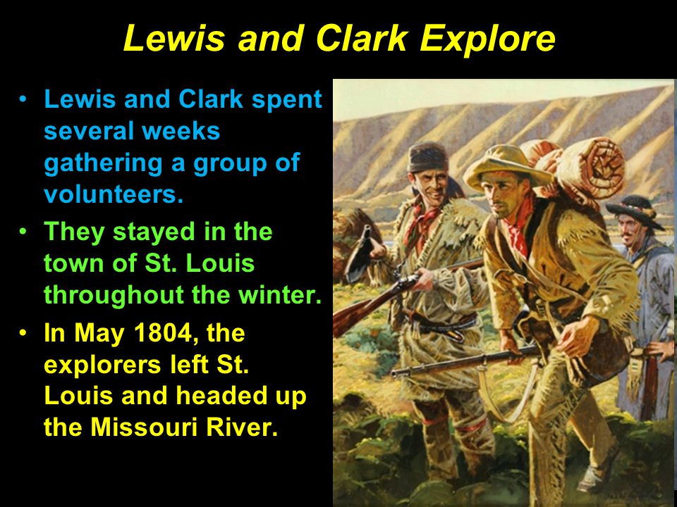 Lewis and Clark Explore Lewis and Clark spent several weeks gathering a group of volunteers.