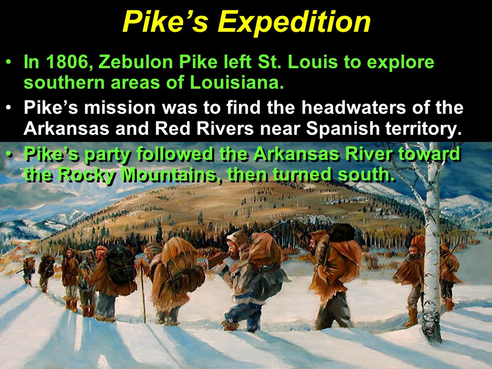 Pike’s Expedition In 1806, Zebulon Pike left St. Louis to explore southern areas of Louisiana.