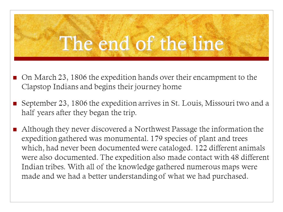 The end of the line On March 23, 1806 the expedition hands over their encampment to the Clapstop Indians and begins their journey home September 23, 1806 the expedition arrives in St.