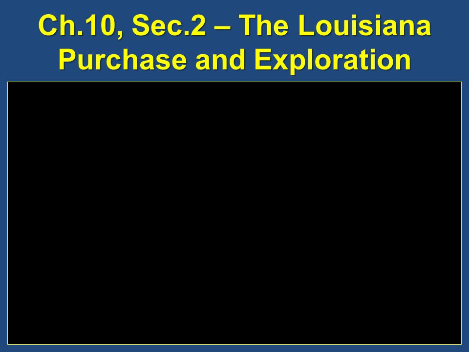 Ch.10, Sec.2 – The Louisiana Purchase and Exploration