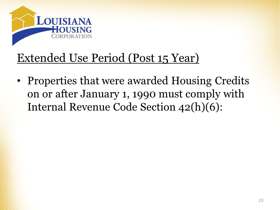 Extended Use Period (Post 15 Year) Properties that were awarded Housing Credits on or after January 1, 1990 must comply with Internal Revenue Code Section 42(h)(6): 23