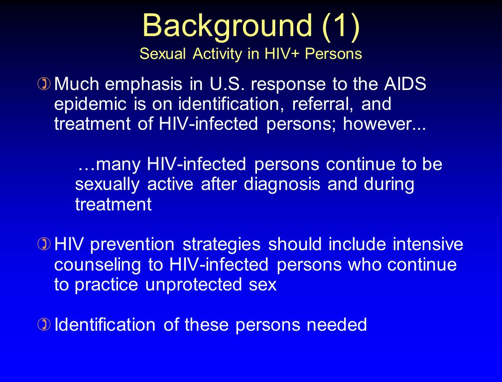 Background (1) Sexual Activity in HIV+ Persons ) Much emphasis in U.S.