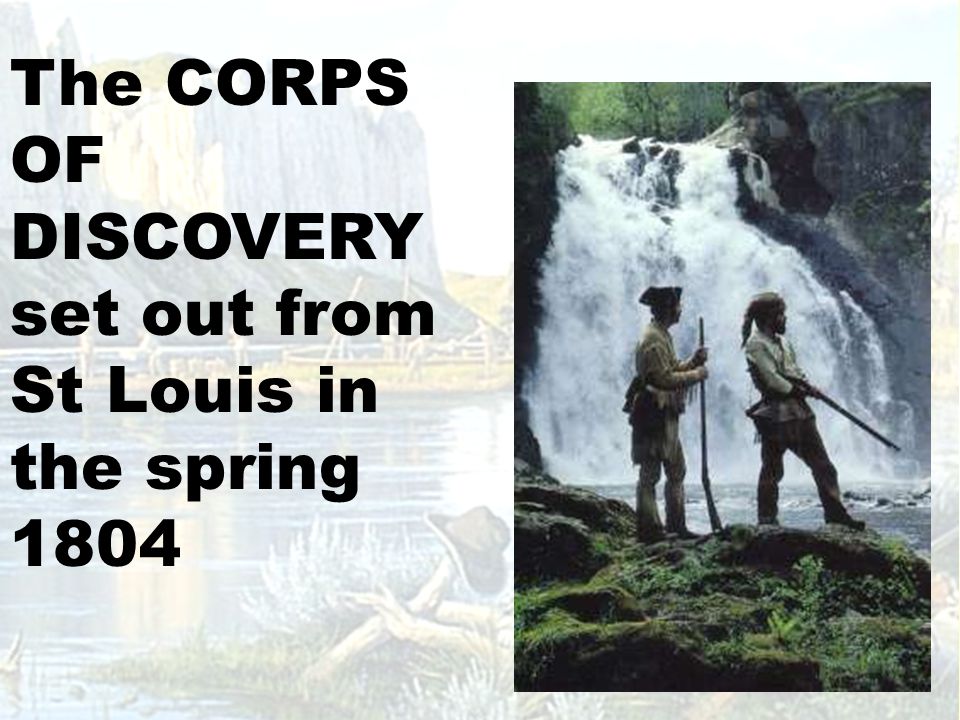 The CORPS OF DISCOVERY set out from St Louis in the spring 1804