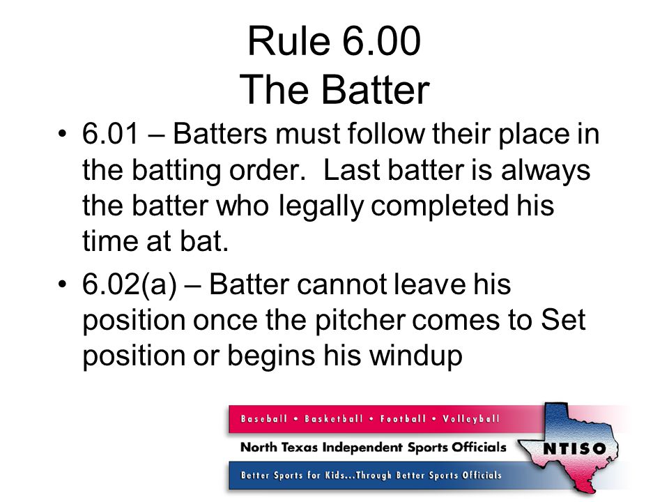 Rule 6.00 The Batter 6.01 – Batters must follow their place in the batting order.