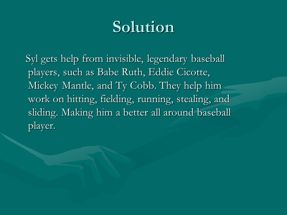 Solution Syl gets help from invisible, legendary baseball players, such as Babe Ruth, Eddie Cicotte, Mickey Mantle, and Ty Cobb.