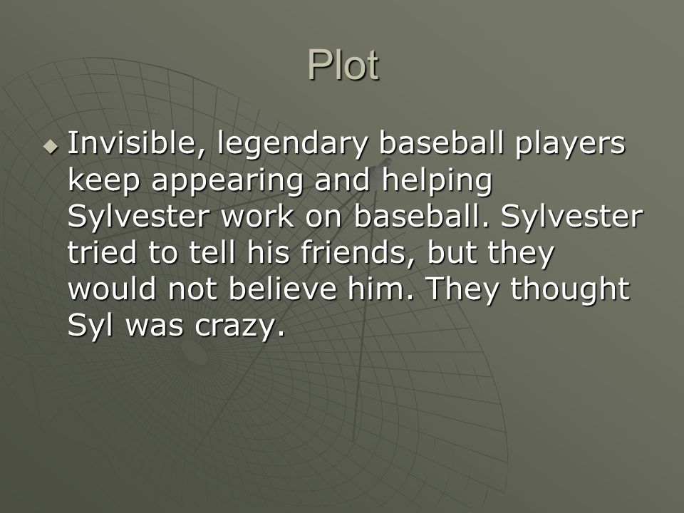 Plot  Invisible, legendary baseball players keep appearing and helping Sylvester work on baseball.