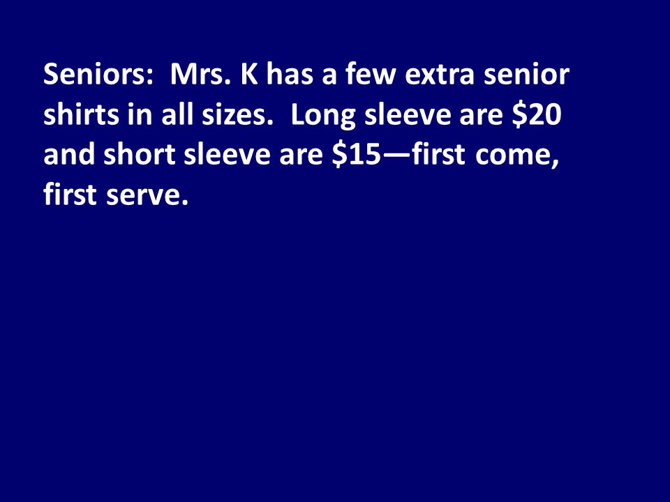Seniors: Mrs. K has a few extra senior shirts in all sizes.