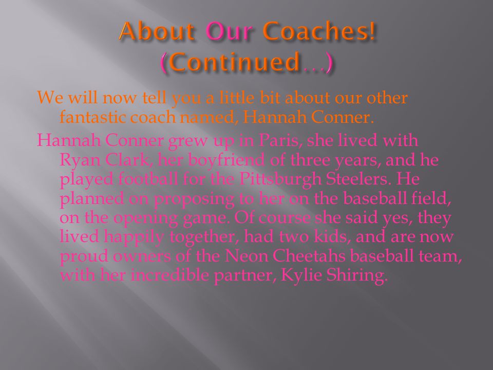 We will now tell you a little bit about our other fantastic coach named, Hannah Conner.