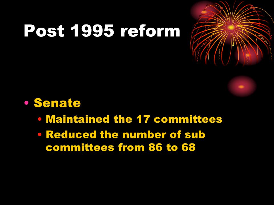 Post 1995 reform Senate Maintained the 17 committees Reduced the number of sub committees from 86 to 68