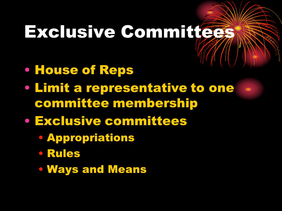 Exclusive Committees House of Reps Limit a representative to one committee membership Exclusive committees Appropriations Rules Ways and Means