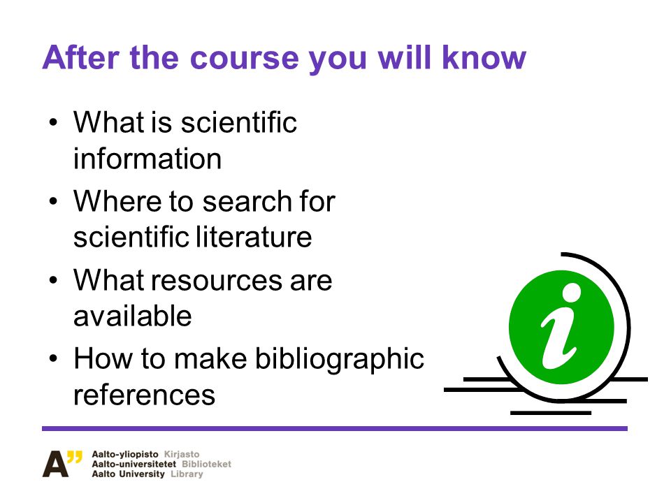 After the course you will know What is scientific information Where to search for scientific literature What resources are available How to make bibliographic references