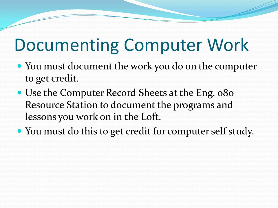 Documenting Computer Work You must document the work you do on the computer to get credit.